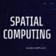 What Is Spatial Computing? Real-World Applications Powering the Future of XR